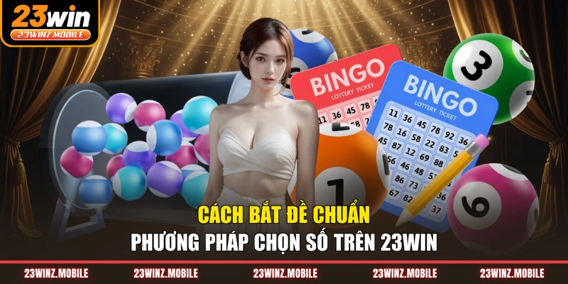 Cách Bắt Đề Chuẩn - Phương Pháp Chọn Số Trên 23win